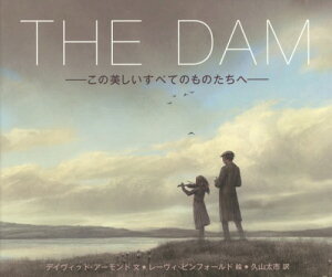 THE DAM この美しいすべてのものたちへ / 原タイトル:THE DAM[本/雑誌] (児童図書館・絵本の部屋) / デイヴィッド・アーモンド/文 レーヴィ・ピンフォールド/絵 久山太市/訳