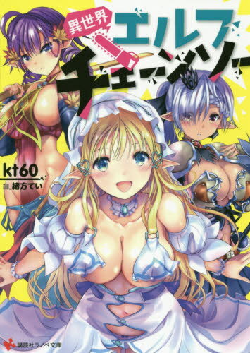 異世界エルフチェーンソー[本/雑誌] 講談社ラノベ文庫 / kt60/〔著〕