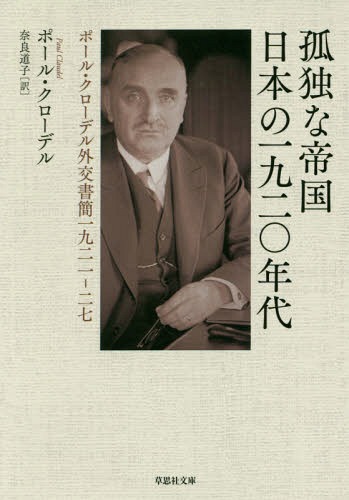 孤独な帝国日本の一九二〇年代 ポール・クローデル外交書簡一九二一-二七 / 原タイトル:CORRESPONDANCE DIPLOMATIQUEの抄訳 (草思社文庫) / ポール・クローデル/著 奈良道子/訳