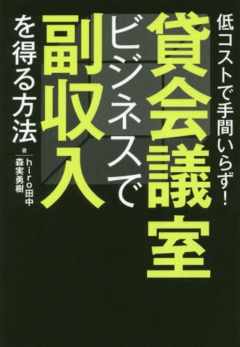 貸会議室ビジネスで副収入を得る方法 低コストで手間いらず![本/雑誌] / hiro田中/著 森実勇樹/著