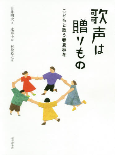 歌声は贈りもの こどもと歌う春夏秋冬[本/雑誌] / 白井明大/文 辻恵子/絵