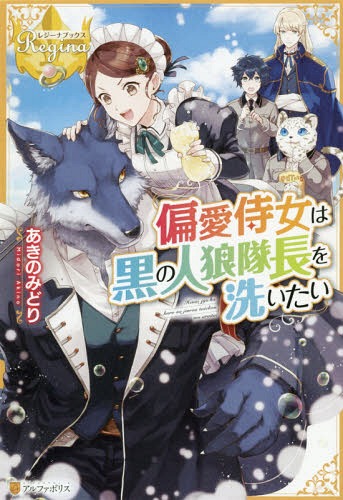 偏愛侍女は黒の人狼隊長を洗いたい[本/雑誌] (レジーナブックス) / あきのみどり/〔著〕