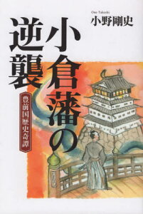 小倉藩の逆襲 豊前国歴史奇譚[本/雑誌] / 小野剛史/著