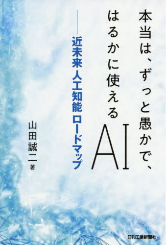 本当は ずっと愚かで はるかに使えるAI[本/雑誌] / 山田誠二/著