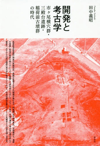 開発と考古学―市ヶ尾横穴群 三殿台遺跡 稲荷前古墳群の時代 本/雑誌 / 田中義昭/著