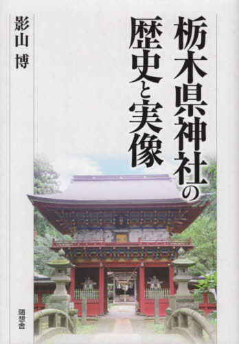 栃木県神社の歴史と実像[本/雑誌] / 影山博/著