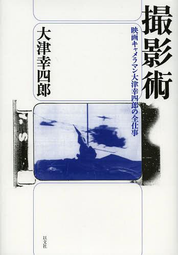 撮影術 映画キャメラマン大津幸四郎の全仕事[本/雑誌] / 大津幸四郎/著