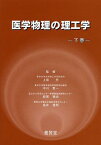 医学物理の理工学 下巻[本/雑誌] / 上坂充/監修 中川恵一/監修 西尾禎治/監修 金井達明/監修