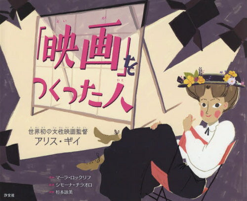 「映画」をつくった人 世界初の女性映画監督アリス・ギイ / 原タイトル:LIGHTS!CAMERA!ALICE![本/雑誌] / マーラ・ロックリフ/作 シモーナ・チラオロ/絵 杉本詠美/訳