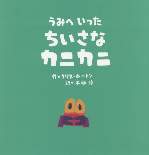 うみへいったちいさなカニカニ / 原タイトル:DON’T WORRY LITTLE CRAB[本/雑誌] / クリス・ホートン/作 木坂涼/訳