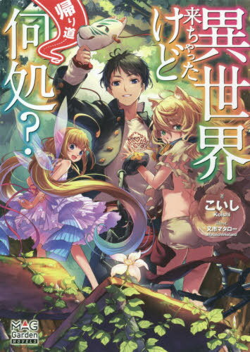 異世界来ちゃったけど帰り道何処?[本/雑誌] (MAG Garden NOVELS) / こいし/著