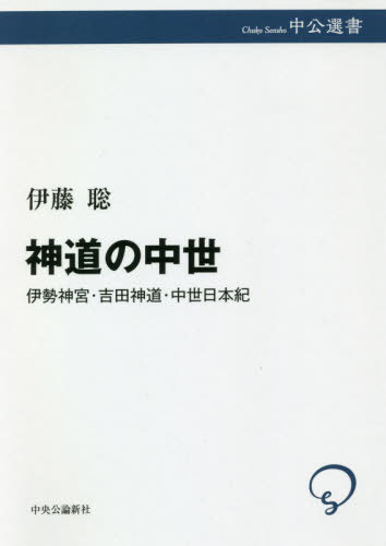 神道の中世 伊勢神宮・吉田神道・中世日本紀[本/雑誌] (中公選書) / 伊藤聡/著