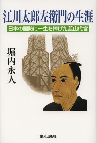 江川太郎左衛門の生涯 日本の国防に一生を捧げた韮山代官[本/雑誌] / 堀内永人/著