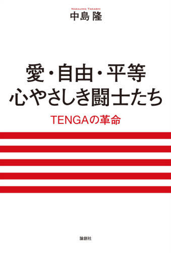 愛・自由・平等心やさしき闘士たち TENGAの革命[本/雑誌] / 中島隆/著