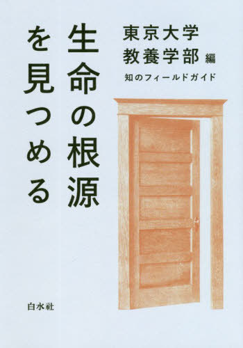 生命の根源を見つめる[本/雑誌] (知のフィールドガイド) / 東京大学教養学部/編