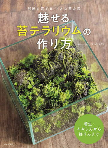 魅せる苔テラリウムの作り方 部屋で育てる 小さな苔の森[本/雑誌] / 石河英作/著