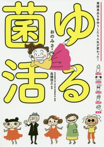 ゆる菌活 発酵食品を手作りしたら人生が変わった![本/雑誌] / おのみさ/著 高橋信之/監修