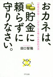 おカネは、貯金に頼らずに守りなさい。 「将来が不安......」がなくなる唯一の具体的方法[本/雑誌] / 田口智隆/著