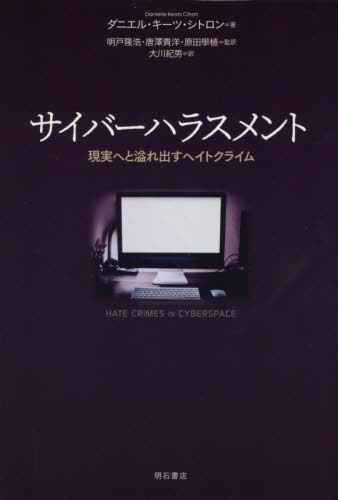 サイバーハラスメント 現実へと溢れ出すヘイトクライム / 原タイトル:HATE CRIMES IN CYBERSPACE[本/雑誌] / ダニエル・キーツ・シトロン/著 明戸隆浩/監訳 唐澤貴洋/監訳 原田學植/監訳 大川紀男/訳