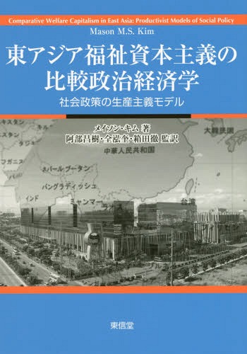 東アジア福祉資本主義の比較政治経済学 社会政策の生産主義モデル / 原タイトル:Comparative Welfare Capitalism in East Asia[本/雑誌] / メイソン・キム/著 阿部昌樹/監訳 全泓奎/監訳 箱田徹/監訳