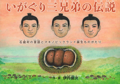 いがぐり三兄弟の伝説 石庭村の昔話とマキノピックランド誕生ものがたり[本/雑誌] / 伊丹俊次/作・画