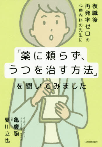 復職後再発率ゼロの心療内科の先生に「薬に頼らず、うつを治す方法」を聞いてみました[本/雑誌] / 亀廣聡/著 夏川立也/著