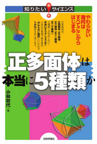 正多面体は本当に5種類か やわらかい幾何はすべてここからはじまる[本/雑誌] (知りたい!サイエンス) / 小林吹代/著