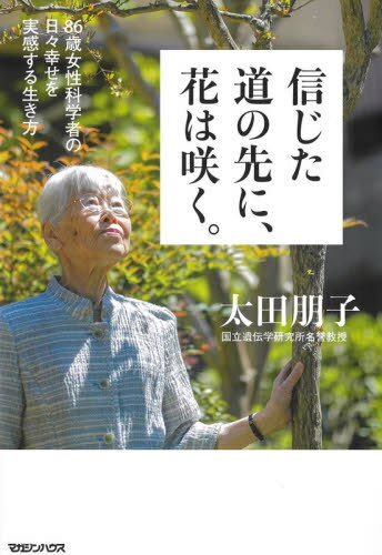 [書籍のメール便同梱は2冊まで]/信じた道の先に、花は咲く。 86歳女性科学者の日々幸せを実感する生き方[本/雑誌] / 太田朋子/著