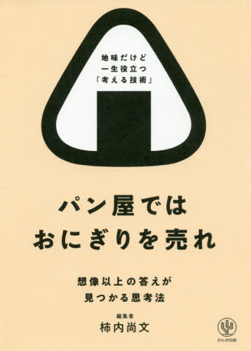 パン屋ではおにぎりを売れ 想像以上の答えが見つかる思考法[本/雑誌] / 柿内尚文/著