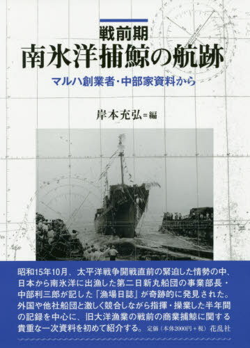戦前期南氷洋捕鯨の航跡 マルハ創業者・中[本/雑誌] / 岸本充弘/編