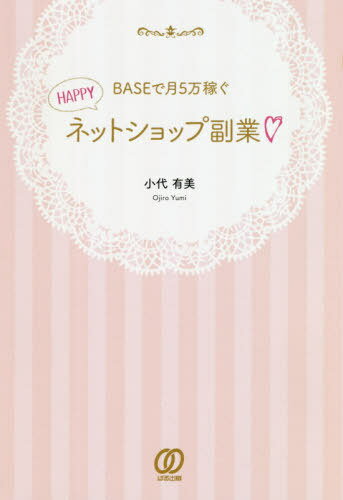 BASEで月5万稼ぐHAPPYネットショップ副業[本/雑誌] / 小代有美/著