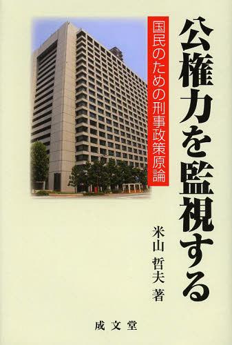 公権力を監視する 国民のための刑事政策原論[本/雑誌] (単行本・ムック) / 米山哲夫