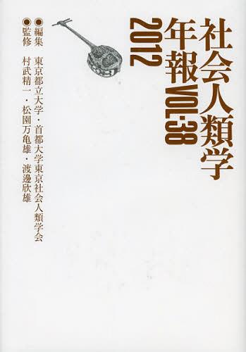 社会人類学年報 VOL.38(2012)[本/雑誌] (単行本・ムック) / 東京都立大学・首都大学東京社会人類学会/編集 村武精一/監修 松園万亀雄/監修 渡邊欣雄/監修