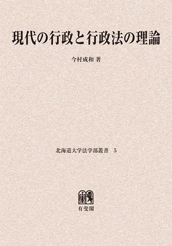 [オンデマンド版] 現代の行政と行政法の理論[本/雑誌] (北海道大学法学部叢書) (単行本・ムック) / 今村成和/著
