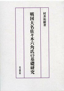 戦国大名佐々木六角氏の基礎研究[本/雑誌] (単行本・ムック) / 村井祐樹/著