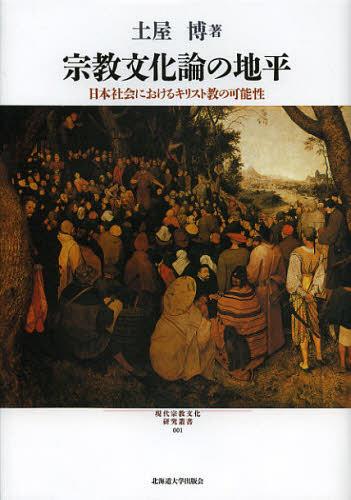 宗教文化論の地平 日本社会におけるキリスト教の可能性[本/雑誌] (現代宗教文化研究叢書) (単行本・ムック) / 土屋博/著