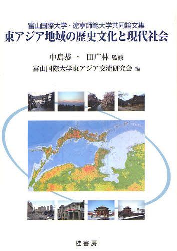 東アジア地域の歴史文化と現代社会 富山国際大学・遼寧師範大学共同論文集[本/雑誌] (単行本・ムック) / 中島恭一/監修 田廣林/監修 富山国際大学東アジア交流研究会/編