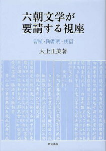 六朝文学が要請する視座 曹植・陶淵明・【ユ】信[本/雑誌] (単行本・ムック) / 大上正美/著