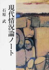 現代情況論ノート[本/雑誌] (単行本・ムック) / 石原武/著