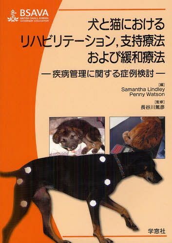 犬と猫におけるリハビリテーション 支持療法および緩和療法 疾病管理に関する症例検討 / 原タイトル:BSAVA Manual of Canine and Feline Rehabilitation Supportive and Palliative Care (単行本・ムック) / SamanthaLindley/編 PennyWatson/編 長谷川篤彦/監修 青