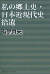 私の郷土史・日本近現代史拾遺[本/雑誌] (単行本・ムック) / 有泉貞夫/著