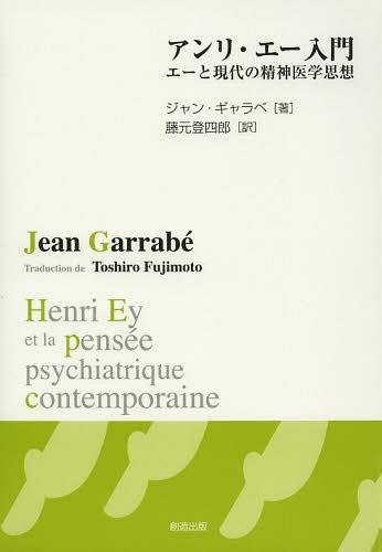 アンリ・エー入門 エーと現代の精神医学思想 / 原タイトル:Henri Ey et la pensee psychiatrique contemporaine[本/雑誌] (単行本・ムック) / ジャン・ギャラベ/著 藤元登四郎/訳