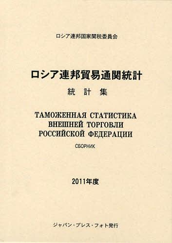 ロシア連邦貿易通関統計 統計集 2011年度 / 原タイトル:ТАМОЖЕННАЯ СТАТИСТИКА ВНЕШНЕЙ ТОРГОВЛИ РОССИЙСКОЙ ФЕДЕРАЦИИ (単行本・ムック) / ロシア連邦国家関税委員会/〔著〕