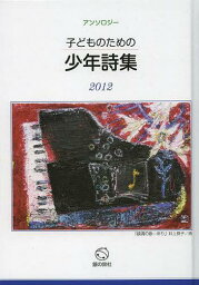 子どものための少年詩集 アンソロジー 2012[本/雑誌] (児童書) / 子どものための少年詩集編集委員会/編