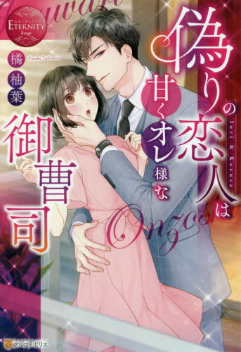 偽りの恋人は甘くオレ様な御曹司 Iori & Kazusa[本/雑誌] (エタニティブックス) / 橘柚葉/〔著〕