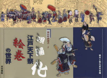 江戸天下祭絵巻の世界 うたいおどりばける[本/雑誌] 神田明神選書 2 (単行本・ムック) / 都市と祭礼研究会/編