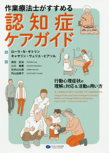 作業療法士がすすめる認知症ケアガイド 行動心理症状の理解と対応&活動の用い方 / 原タイトル:A CAREGIVER’S GUIDE TO DEMENTIA[本/雑誌] / ローラ・N・ギトリン/著 キャサリン・ヴェリエ・ピアソル/著 西田征治/訳 小川真寛/訳 白井はる奈/訳 内山由美子/訳