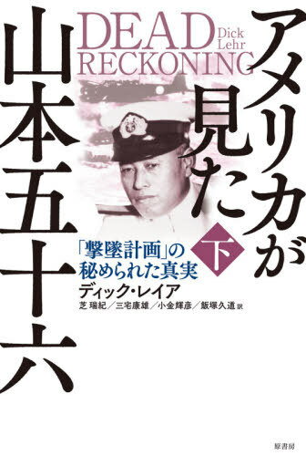 アメリカが見た山本五十六 「撃墜計画」の秘められた真実 下 / 原タイトル:DEAD RECKONING[本/雑誌] / ディック・レイア/著 芝瑞紀/訳 三宅康雄/訳 小金輝彦/訳 飯塚久道/訳