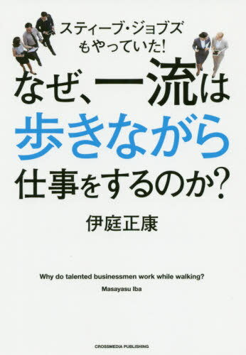 なぜ、一流は歩きながら仕事をするのか? スティーブ・ジョブズもやっていた![本/雑誌] / 伊庭正康/〔著〕