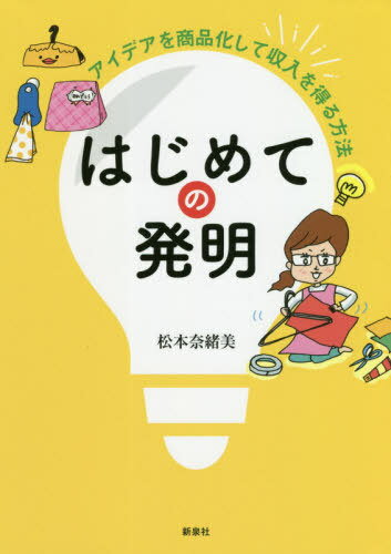 はじめての発明 アイデアを商品化して収入を得る方法[本/雑誌] / 松本奈緒美/著